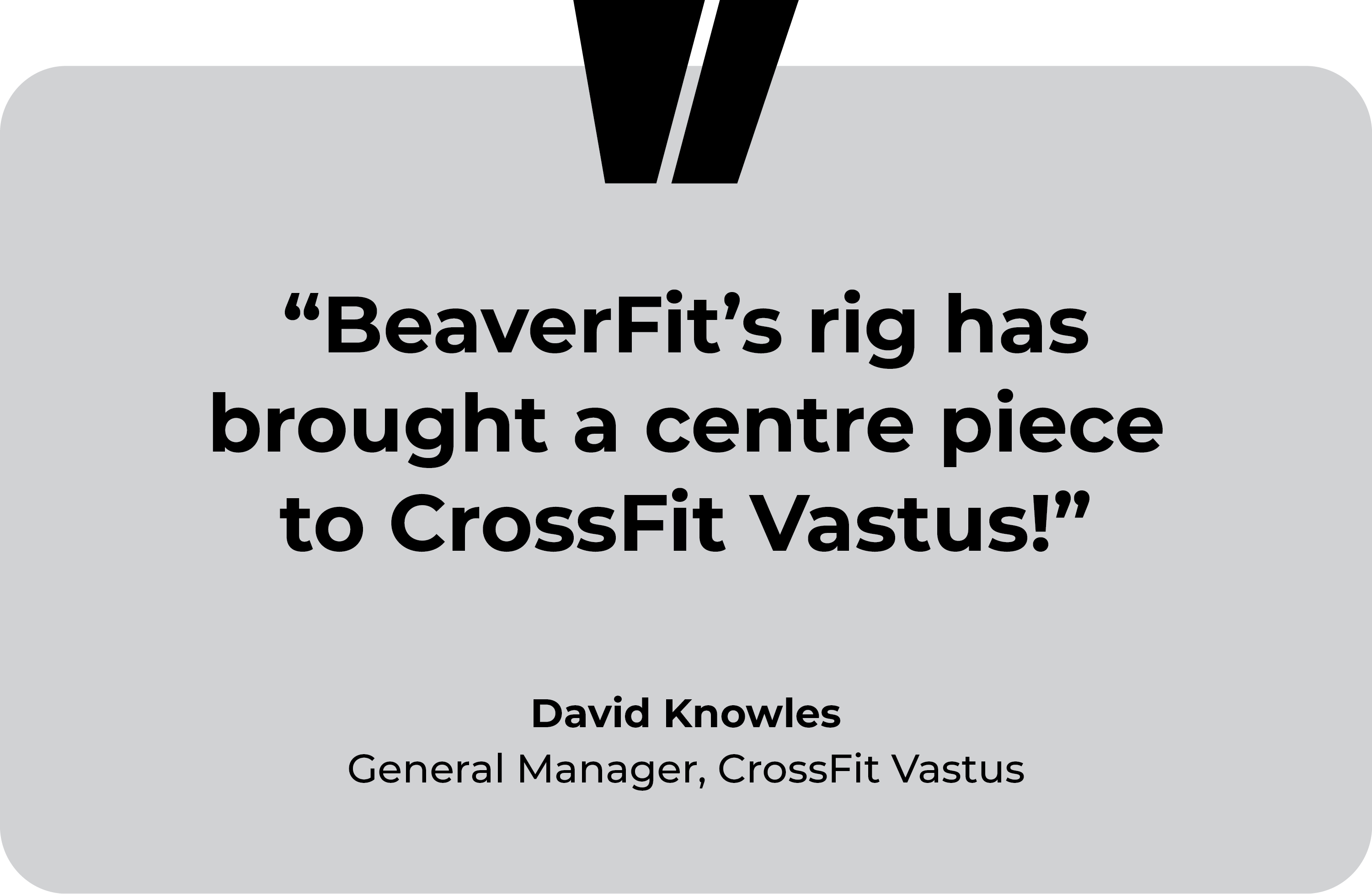 CrossFit Vastus testimonial. “BeaverFit’s rig has brought a centre piece to CrossFit Vastus!” David Knowles, the General Manager, CrossFit Vastus